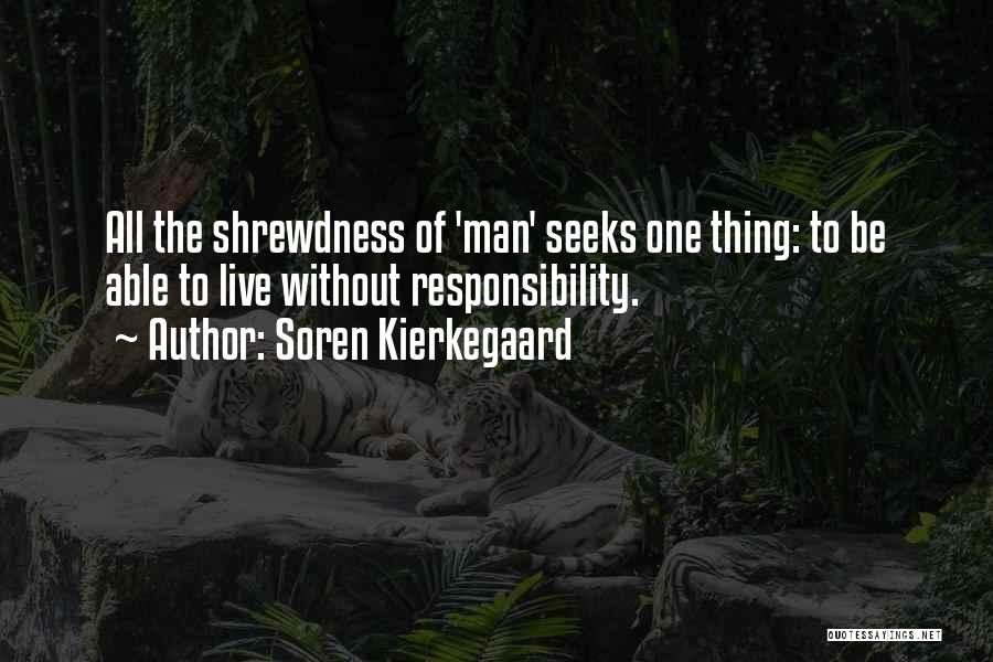Soren Kierkegaard Quotes: All The Shrewdness Of 'man' Seeks One Thing: To Be Able To Live Without Responsibility.