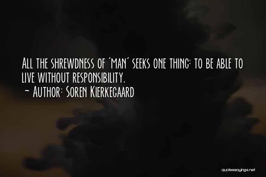 Soren Kierkegaard Quotes: All The Shrewdness Of 'man' Seeks One Thing: To Be Able To Live Without Responsibility.