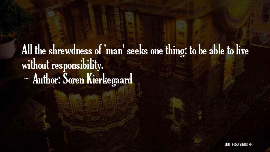 Soren Kierkegaard Quotes: All The Shrewdness Of 'man' Seeks One Thing: To Be Able To Live Without Responsibility.