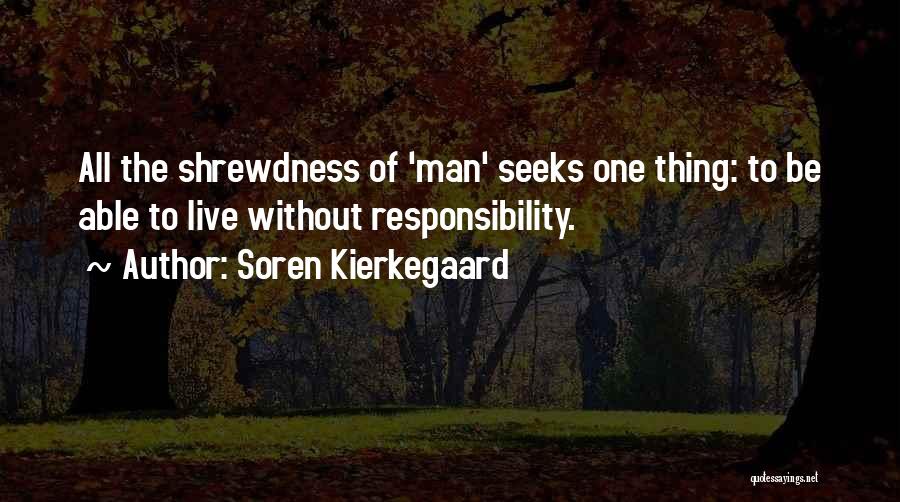 Soren Kierkegaard Quotes: All The Shrewdness Of 'man' Seeks One Thing: To Be Able To Live Without Responsibility.