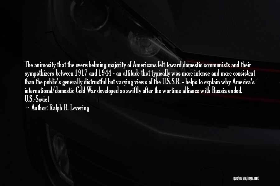 Ralph B. Levering Quotes: The Animosity That The Overwhelming Majority Of Americans Felt Toward Domestic Communists And Their Sympathizers Between 1917 And 1944 -