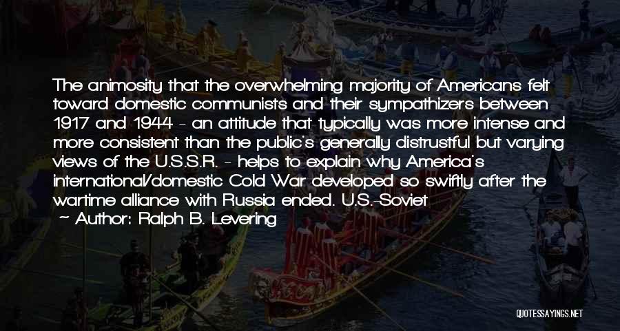 Ralph B. Levering Quotes: The Animosity That The Overwhelming Majority Of Americans Felt Toward Domestic Communists And Their Sympathizers Between 1917 And 1944 -