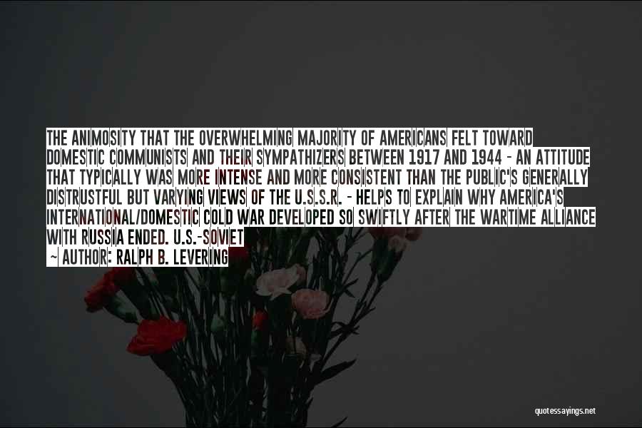 Ralph B. Levering Quotes: The Animosity That The Overwhelming Majority Of Americans Felt Toward Domestic Communists And Their Sympathizers Between 1917 And 1944 -