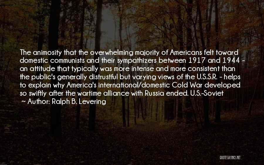 Ralph B. Levering Quotes: The Animosity That The Overwhelming Majority Of Americans Felt Toward Domestic Communists And Their Sympathizers Between 1917 And 1944 -