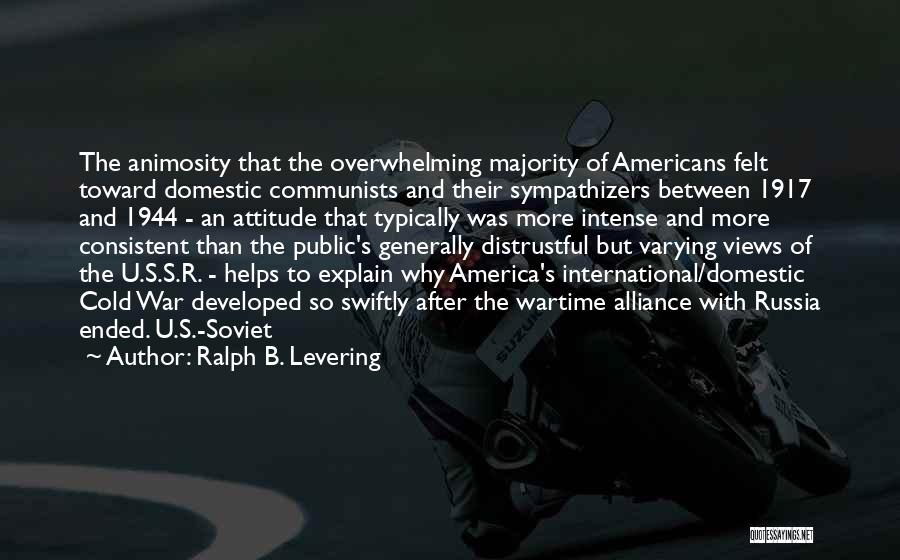 Ralph B. Levering Quotes: The Animosity That The Overwhelming Majority Of Americans Felt Toward Domestic Communists And Their Sympathizers Between 1917 And 1944 -