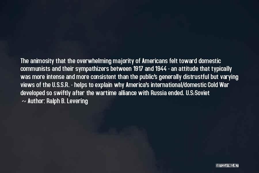 Ralph B. Levering Quotes: The Animosity That The Overwhelming Majority Of Americans Felt Toward Domestic Communists And Their Sympathizers Between 1917 And 1944 -