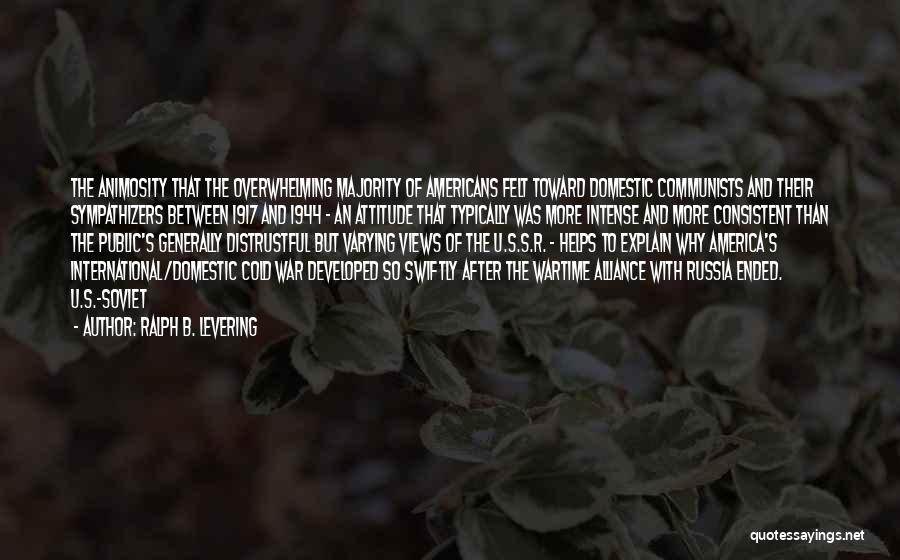 Ralph B. Levering Quotes: The Animosity That The Overwhelming Majority Of Americans Felt Toward Domestic Communists And Their Sympathizers Between 1917 And 1944 -