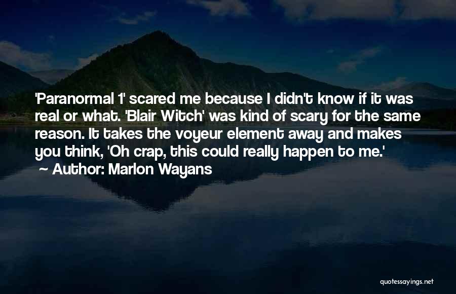 Marlon Wayans Quotes: 'paranormal 1' Scared Me Because I Didn't Know If It Was Real Or What. 'blair Witch' Was Kind Of Scary