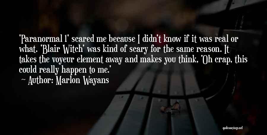Marlon Wayans Quotes: 'paranormal 1' Scared Me Because I Didn't Know If It Was Real Or What. 'blair Witch' Was Kind Of Scary