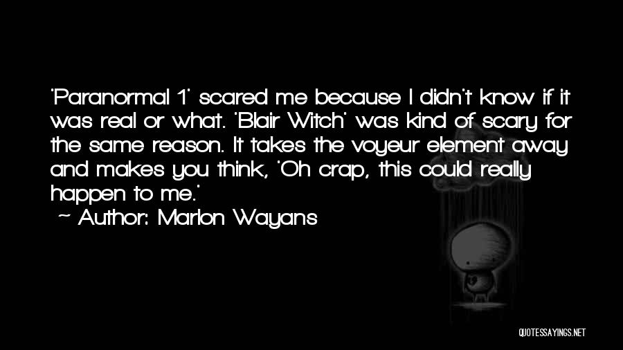 Marlon Wayans Quotes: 'paranormal 1' Scared Me Because I Didn't Know If It Was Real Or What. 'blair Witch' Was Kind Of Scary