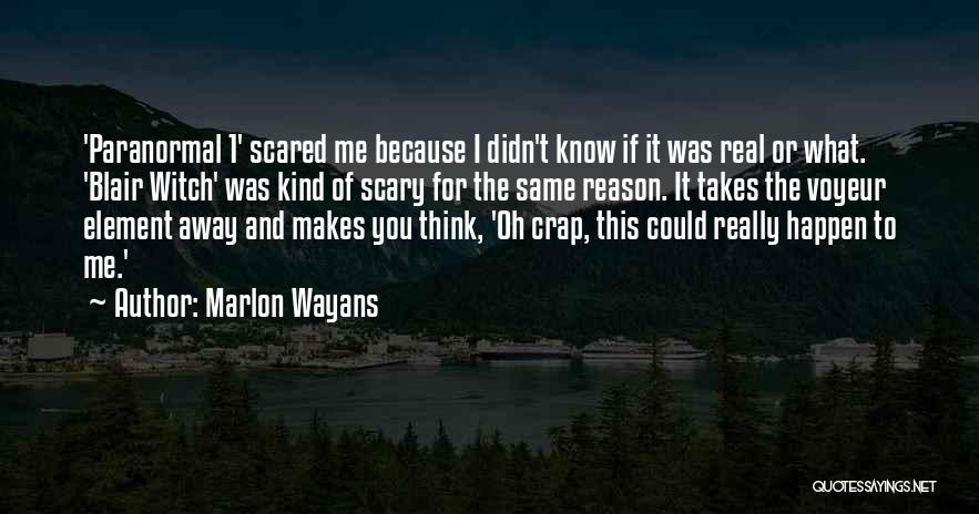Marlon Wayans Quotes: 'paranormal 1' Scared Me Because I Didn't Know If It Was Real Or What. 'blair Witch' Was Kind Of Scary