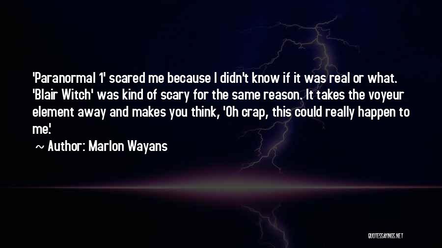 Marlon Wayans Quotes: 'paranormal 1' Scared Me Because I Didn't Know If It Was Real Or What. 'blair Witch' Was Kind Of Scary