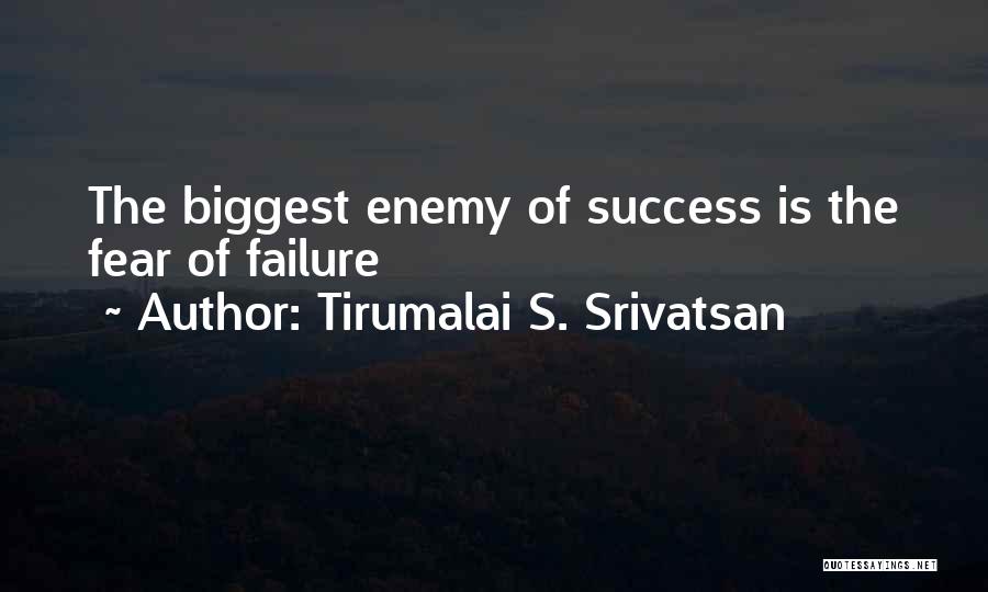 Tirumalai S. Srivatsan Quotes: The Biggest Enemy Of Success Is The Fear Of Failure