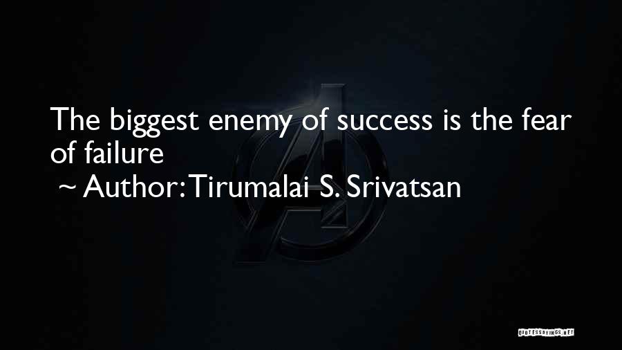 Tirumalai S. Srivatsan Quotes: The Biggest Enemy Of Success Is The Fear Of Failure