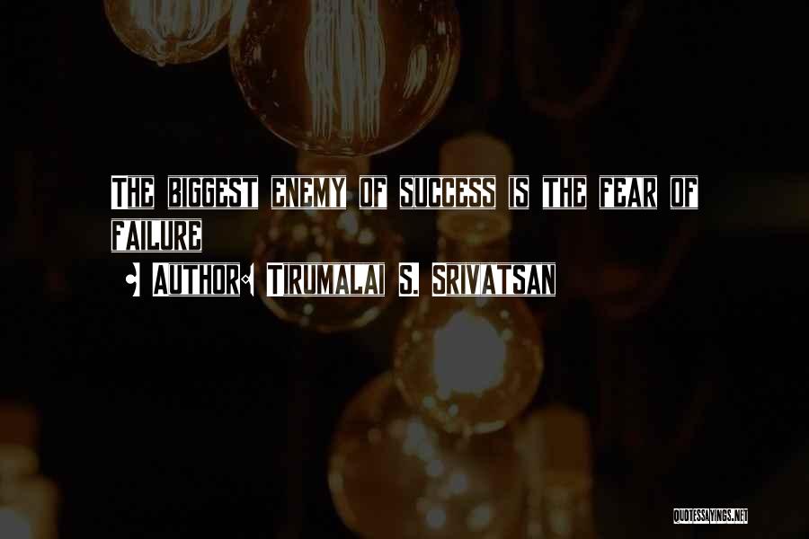 Tirumalai S. Srivatsan Quotes: The Biggest Enemy Of Success Is The Fear Of Failure