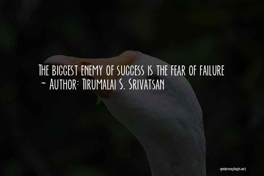 Tirumalai S. Srivatsan Quotes: The Biggest Enemy Of Success Is The Fear Of Failure