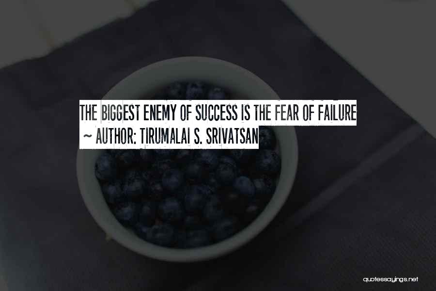 Tirumalai S. Srivatsan Quotes: The Biggest Enemy Of Success Is The Fear Of Failure