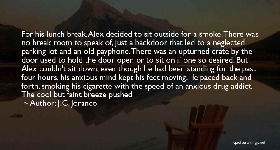 J.C. Joranco Quotes: For His Lunch Break, Alex Decided To Sit Outside For A Smoke. There Was No Break Room To Speak Of,