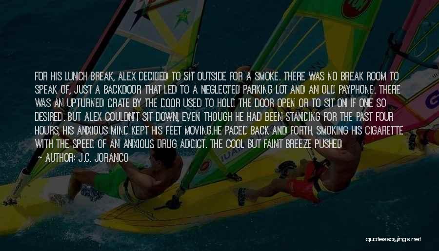 J.C. Joranco Quotes: For His Lunch Break, Alex Decided To Sit Outside For A Smoke. There Was No Break Room To Speak Of,