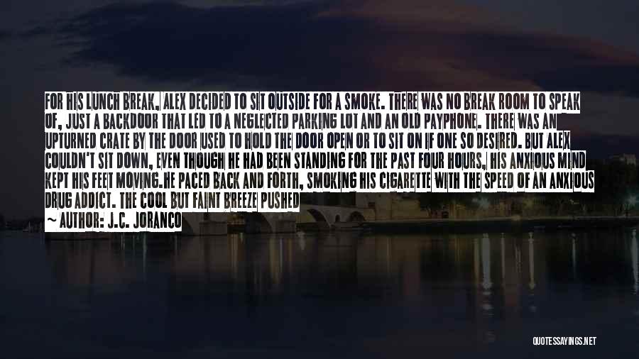 J.C. Joranco Quotes: For His Lunch Break, Alex Decided To Sit Outside For A Smoke. There Was No Break Room To Speak Of,