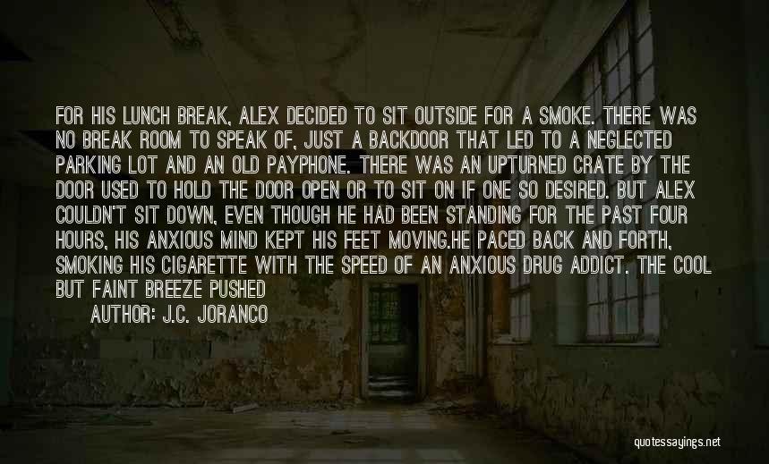 J.C. Joranco Quotes: For His Lunch Break, Alex Decided To Sit Outside For A Smoke. There Was No Break Room To Speak Of,