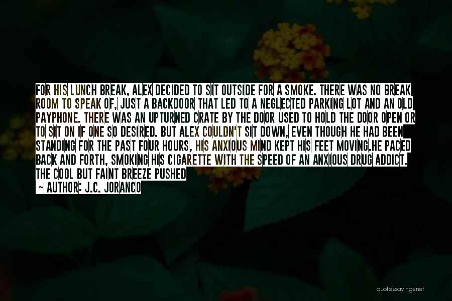 J.C. Joranco Quotes: For His Lunch Break, Alex Decided To Sit Outside For A Smoke. There Was No Break Room To Speak Of,