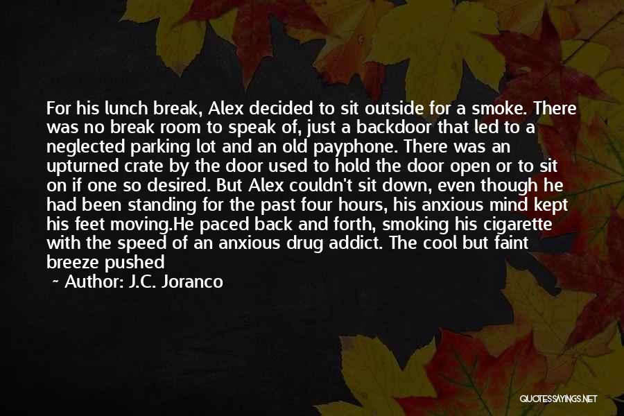 J.C. Joranco Quotes: For His Lunch Break, Alex Decided To Sit Outside For A Smoke. There Was No Break Room To Speak Of,