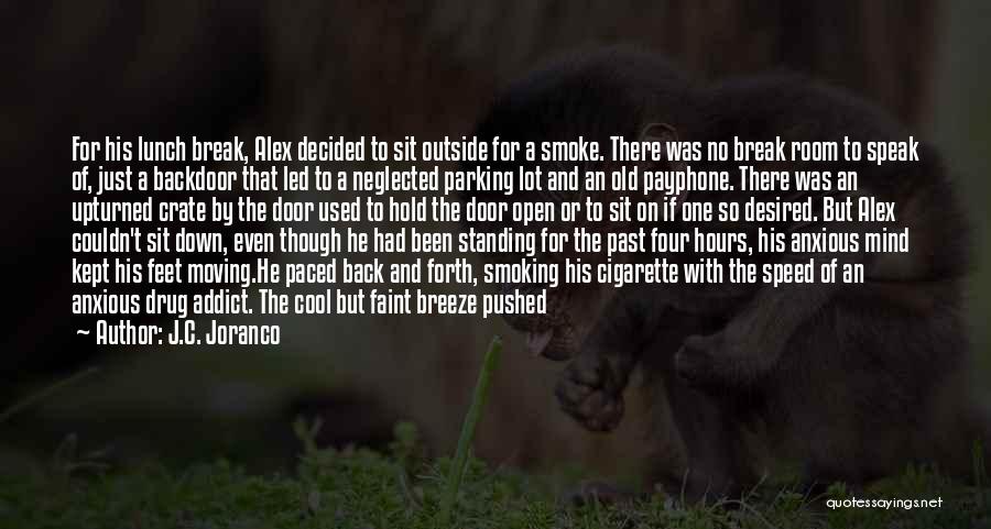 J.C. Joranco Quotes: For His Lunch Break, Alex Decided To Sit Outside For A Smoke. There Was No Break Room To Speak Of,