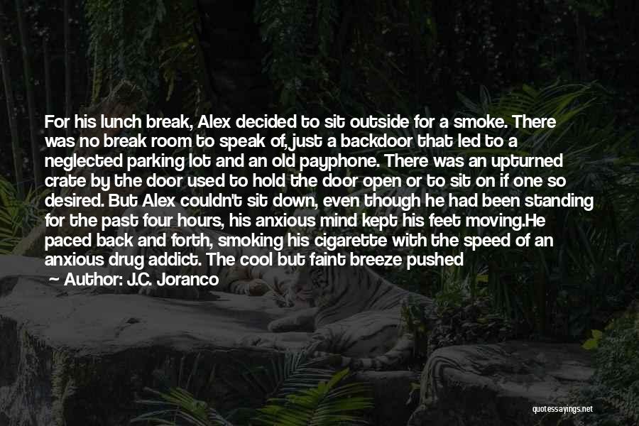 J.C. Joranco Quotes: For His Lunch Break, Alex Decided To Sit Outside For A Smoke. There Was No Break Room To Speak Of,