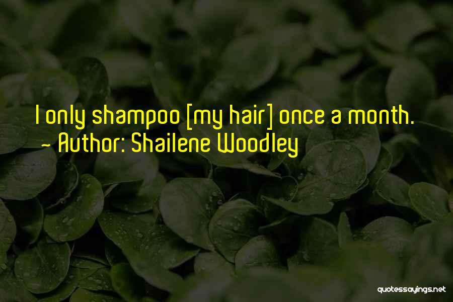 Shailene Woodley Quotes: I Only Shampoo [my Hair] Once A Month.