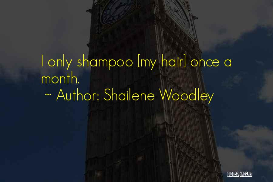 Shailene Woodley Quotes: I Only Shampoo [my Hair] Once A Month.