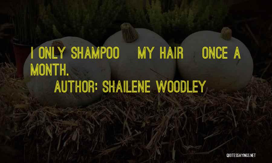 Shailene Woodley Quotes: I Only Shampoo [my Hair] Once A Month.