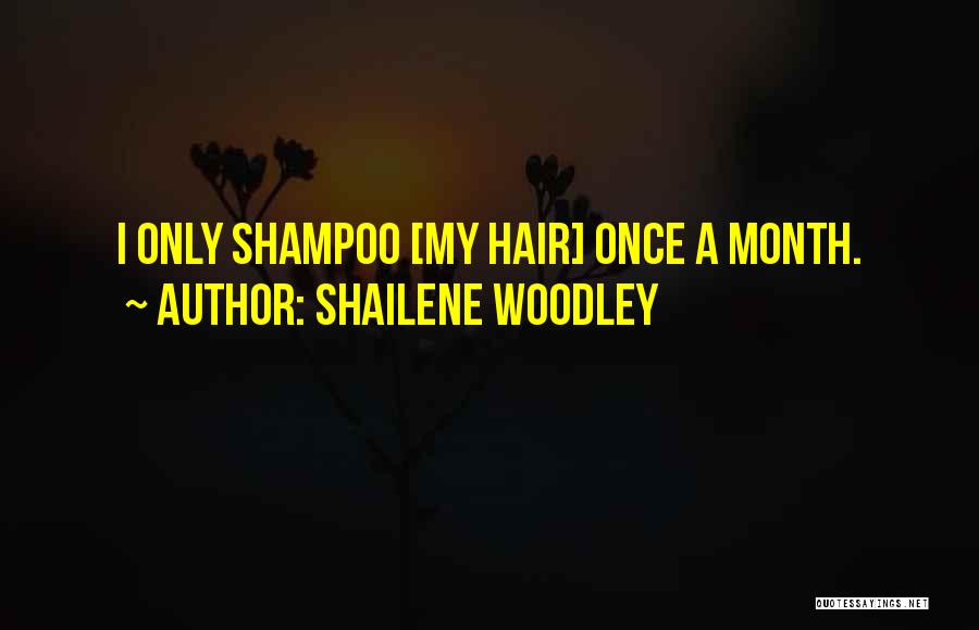Shailene Woodley Quotes: I Only Shampoo [my Hair] Once A Month.