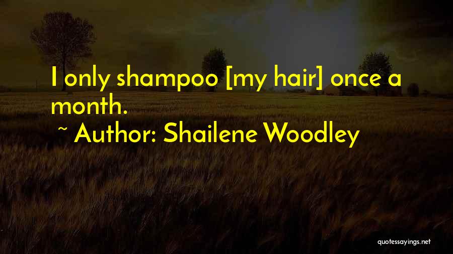 Shailene Woodley Quotes: I Only Shampoo [my Hair] Once A Month.
