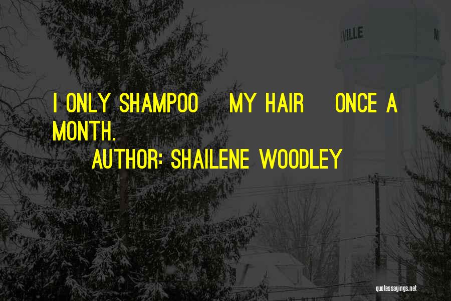 Shailene Woodley Quotes: I Only Shampoo [my Hair] Once A Month.