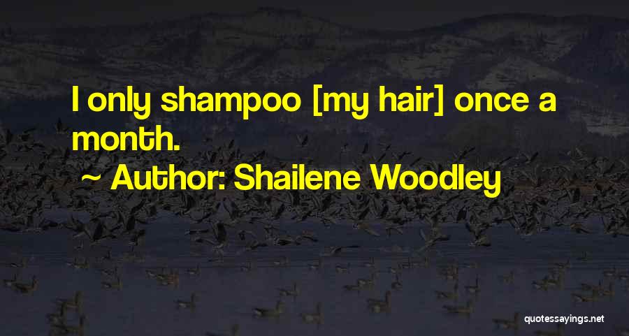 Shailene Woodley Quotes: I Only Shampoo [my Hair] Once A Month.
