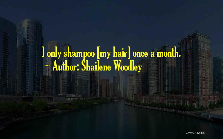 Shailene Woodley Quotes: I Only Shampoo [my Hair] Once A Month.