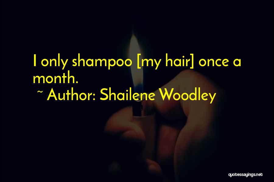 Shailene Woodley Quotes: I Only Shampoo [my Hair] Once A Month.
