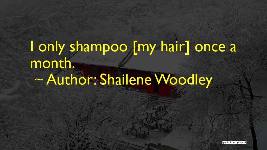 Shailene Woodley Quotes: I Only Shampoo [my Hair] Once A Month.