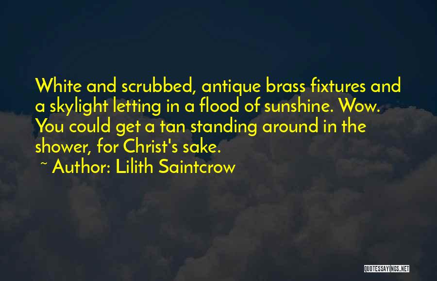 Lilith Saintcrow Quotes: White And Scrubbed, Antique Brass Fixtures And A Skylight Letting In A Flood Of Sunshine. Wow. You Could Get A