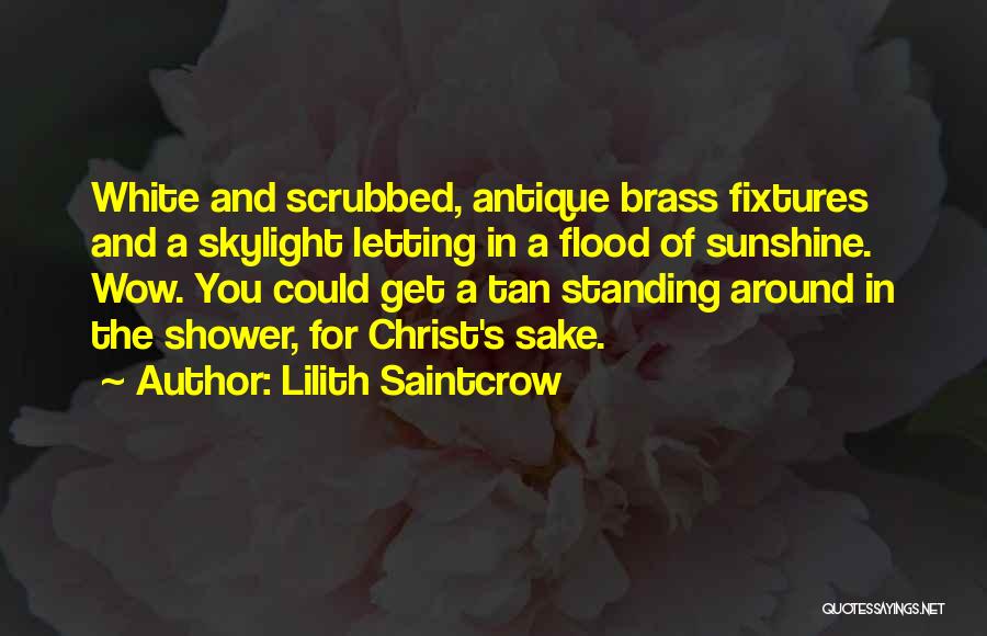 Lilith Saintcrow Quotes: White And Scrubbed, Antique Brass Fixtures And A Skylight Letting In A Flood Of Sunshine. Wow. You Could Get A