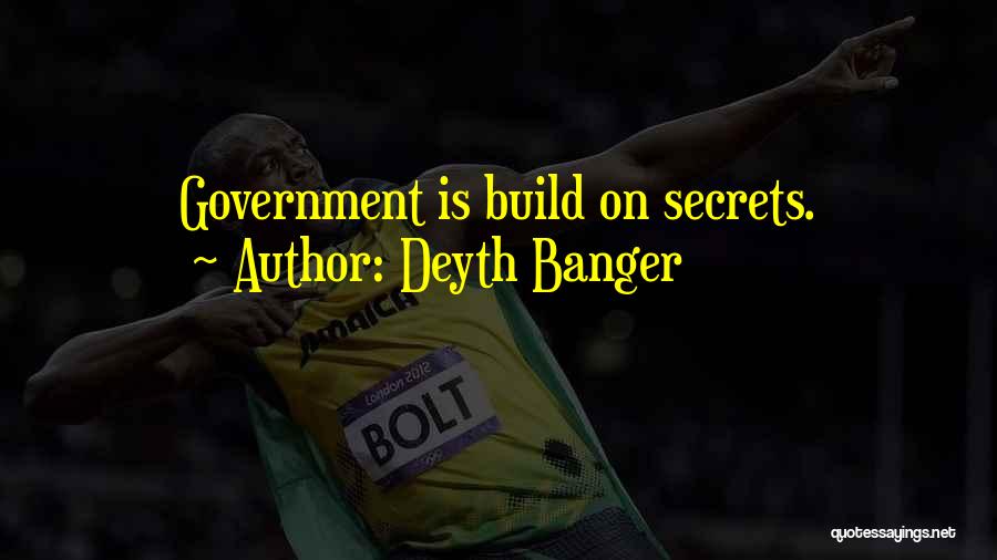 Deyth Banger Quotes: Government Is Build On Secrets.