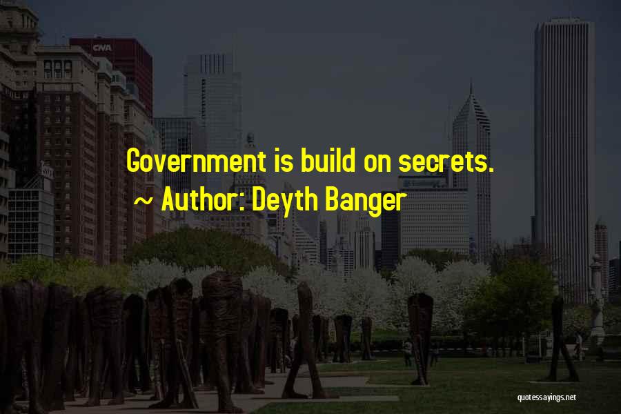 Deyth Banger Quotes: Government Is Build On Secrets.