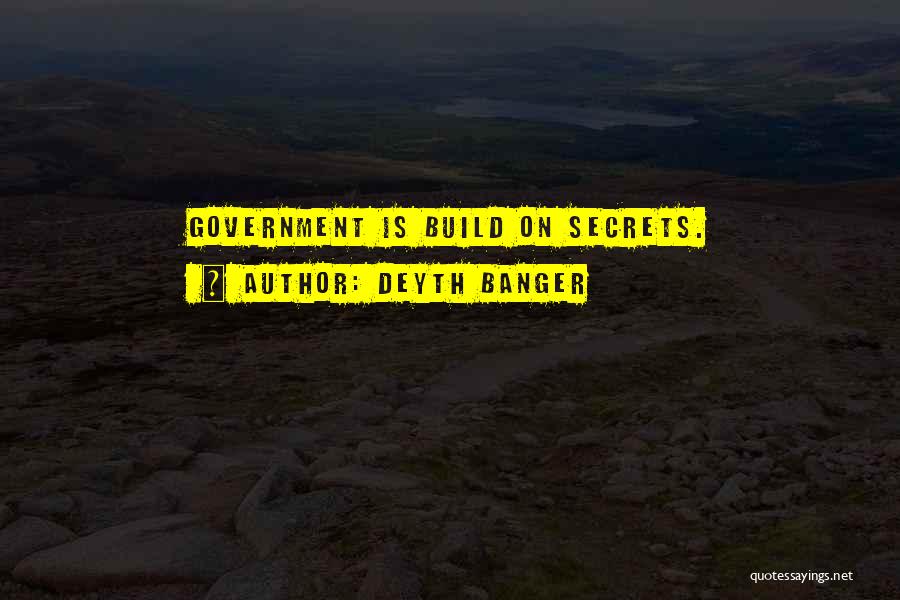 Deyth Banger Quotes: Government Is Build On Secrets.