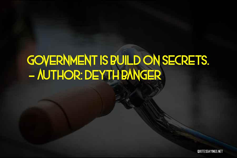 Deyth Banger Quotes: Government Is Build On Secrets.