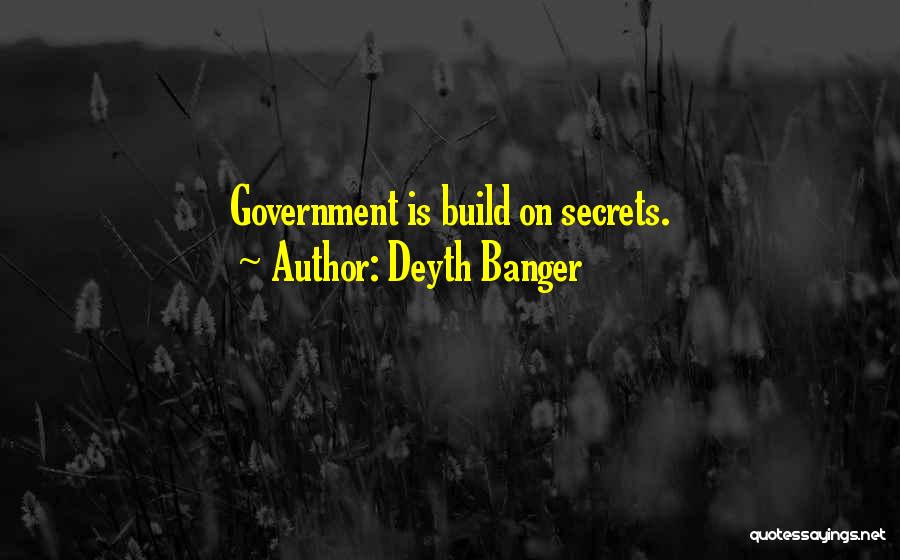 Deyth Banger Quotes: Government Is Build On Secrets.