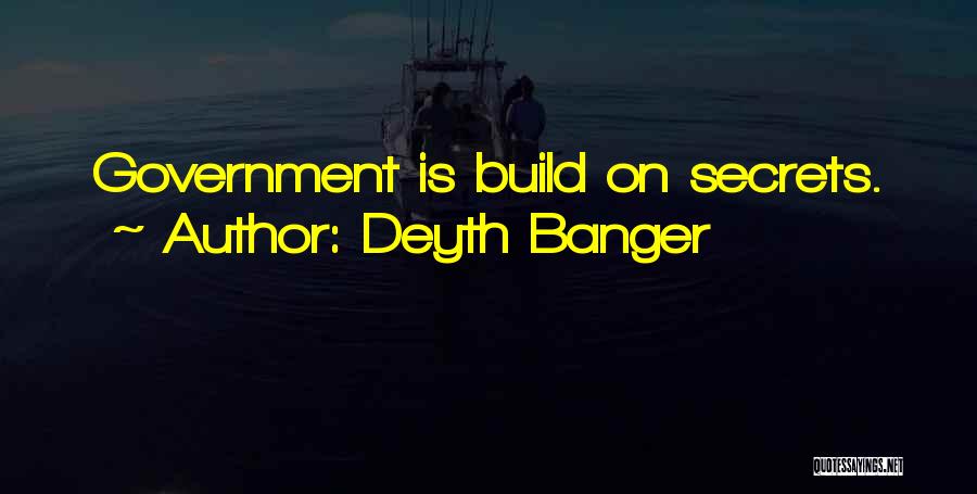 Deyth Banger Quotes: Government Is Build On Secrets.