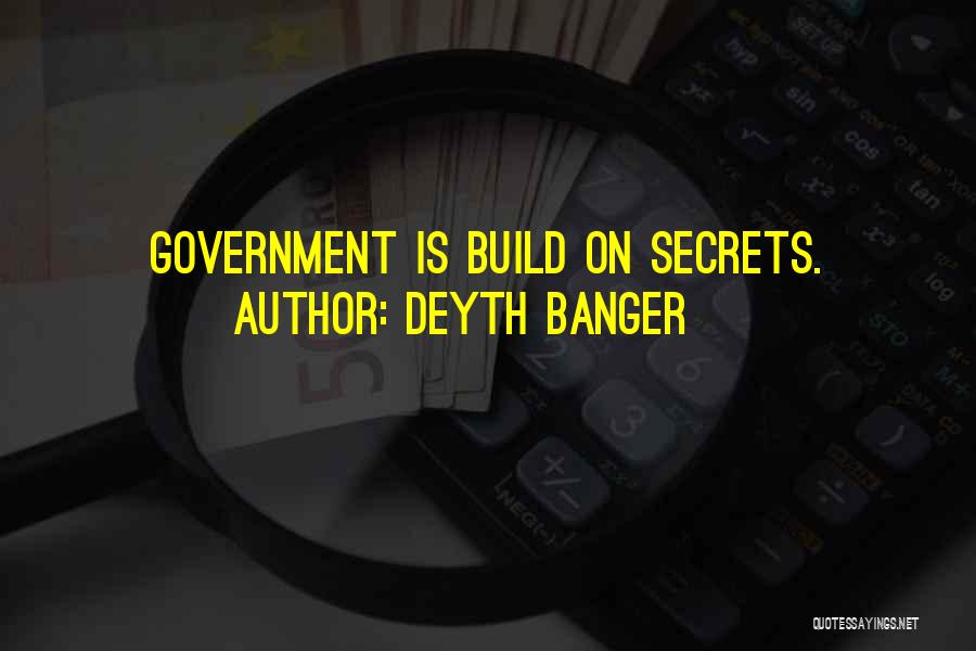 Deyth Banger Quotes: Government Is Build On Secrets.