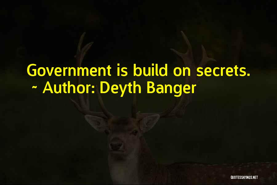 Deyth Banger Quotes: Government Is Build On Secrets.