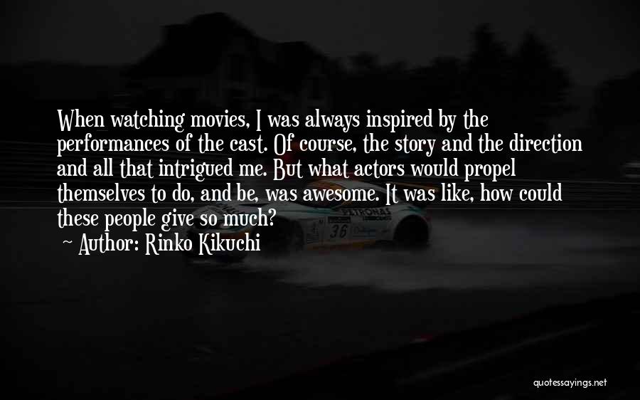 Rinko Kikuchi Quotes: When Watching Movies, I Was Always Inspired By The Performances Of The Cast. Of Course, The Story And The Direction